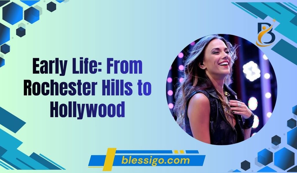 Early Life From Rochester Hills to Hollywood