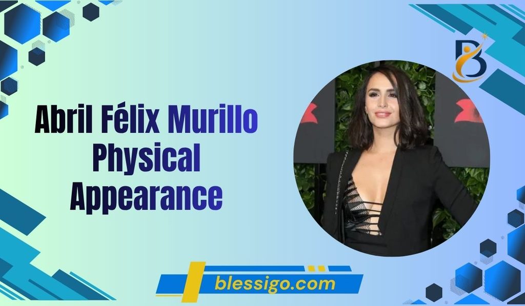 abril-felix-murillo-physical-appearance